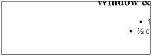 Text Box: Window & Glass Cleaner
1 gallon water
� cup white vinegar
Apply with cloth or mist/spray bottle; dry with clean cloth.
